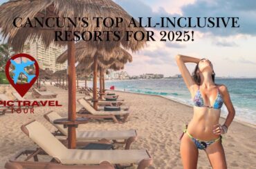 Cancun's TOP All-Inclusive Resorts for 2025!