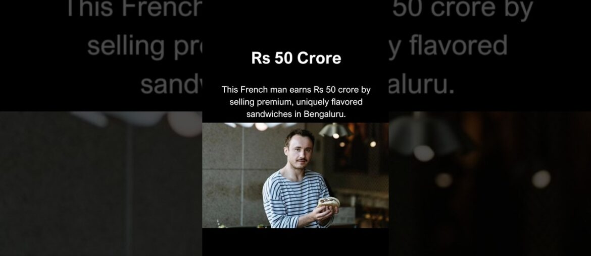 This french man earns Rs 50 Crore by selling sandwiches.