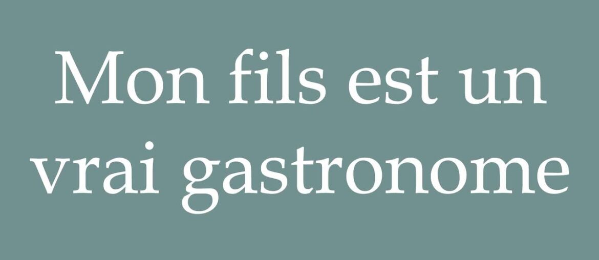 How to Pronounce ''Mon fils est un vrai gastronome'' (My son is a real gourmet) in French