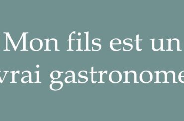 How to Pronounce ''Mon fils est un vrai gastronome'' (My son is a real gourmet) in French