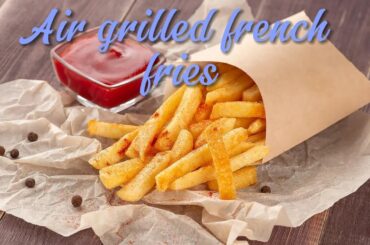 French fries / air grill / cooked in 15 minutes