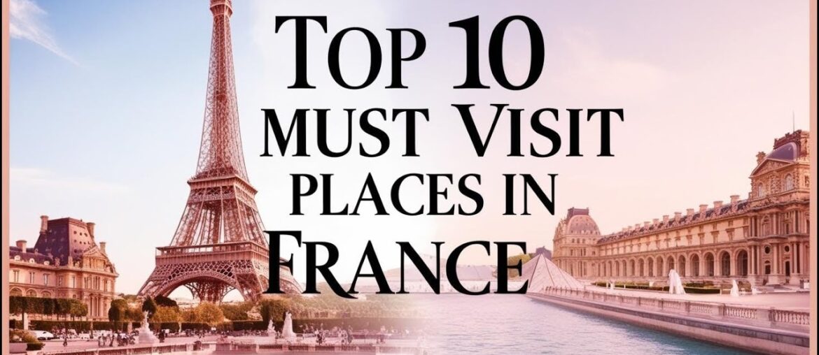 Top 10 Must-Visit Places In France Top 10 Must-Visit Places In France