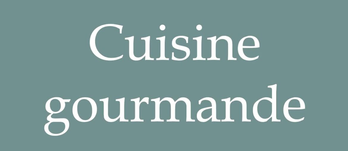 How to Pronounce ''Cuisine gourmande'' (Gourmet cuisine) Correctly in French