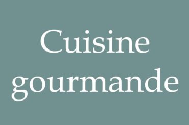 How to Pronounce ''Cuisine gourmande'' (Gourmet cuisine) Correctly in French