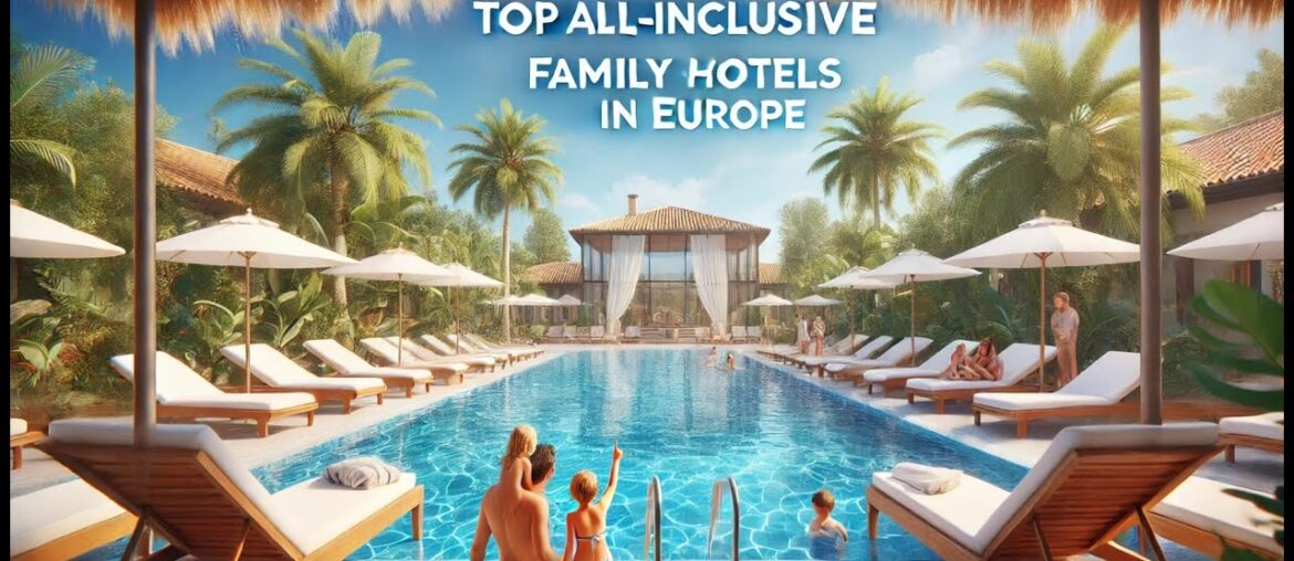 Top 5 All-Inclusive Family Resorts in Europe for an Unforgettable 2025 Stay Top 5 All-Inclusive Family Resorts in Europe for an Unforgettable 2025 Stay