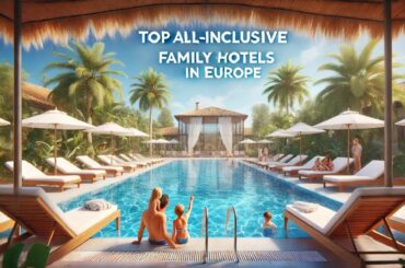 Top 5 All-Inclusive Family Resorts in Europe for an Unforgettable 2025 Stay