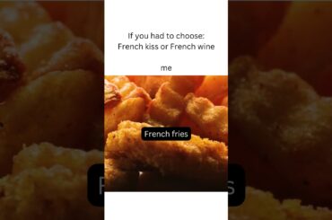 if you had to choose french kiss or french wine me french fries #funnyshorts