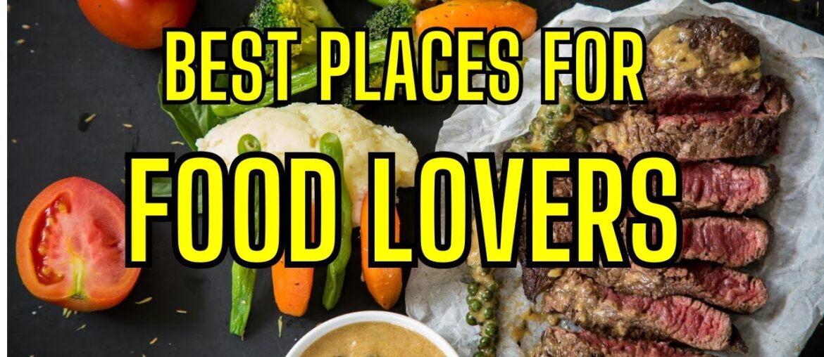 5 Best Places for Food Lovers | A Foodies Travel Guide
