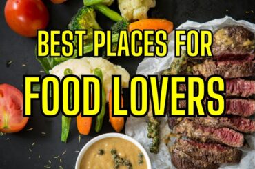 5 Best Places for Food Lovers | A Foodies Travel Guide