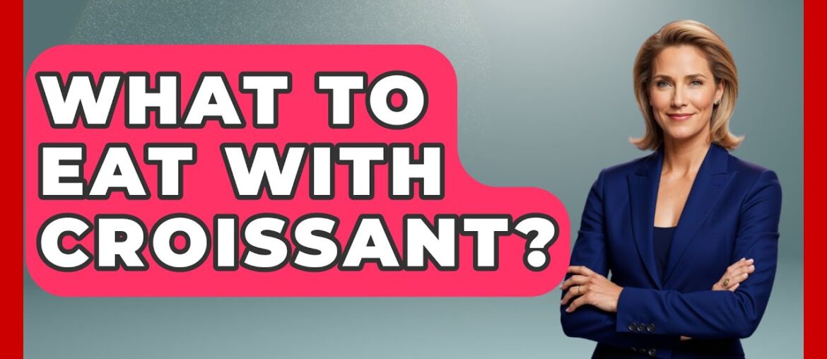 What To Eat With Croissant? - France Fact File