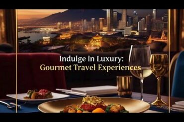 Indulge in Luxury: Gourmet Travel Experiences