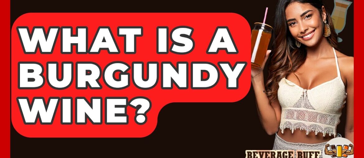 What Is A Burgundy Wine? - Beverage Buff