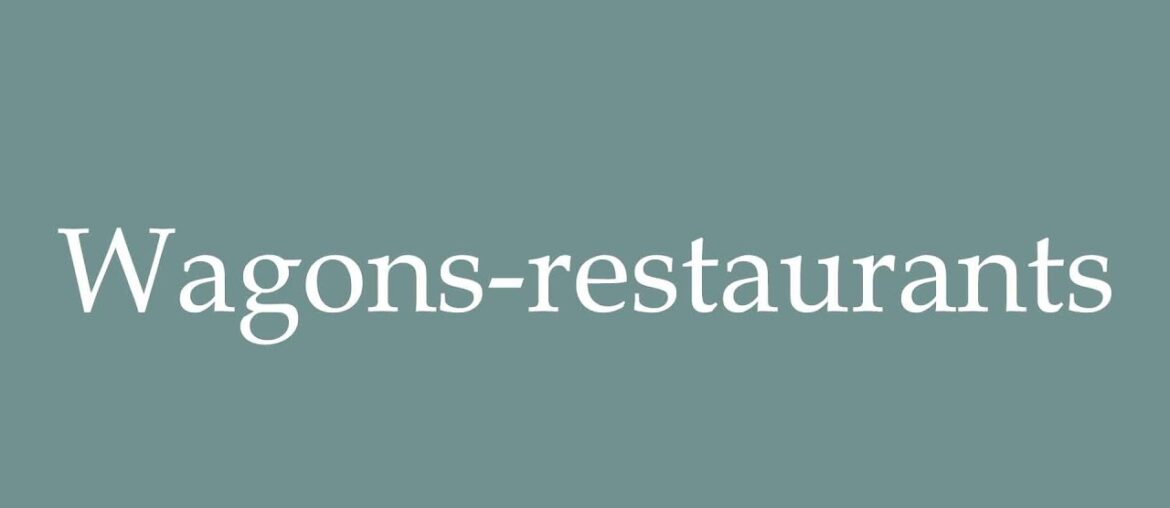 How to Pronounce ''Wagons-restaurants'' (Dining cars) Correctly in French