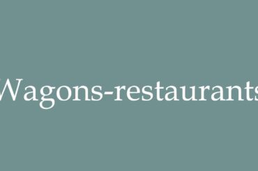 How to Pronounce ''Wagons-restaurants'' (Dining cars) Correctly in French