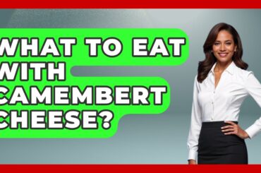 What To Eat With Camembert Cheese? - France Fact File