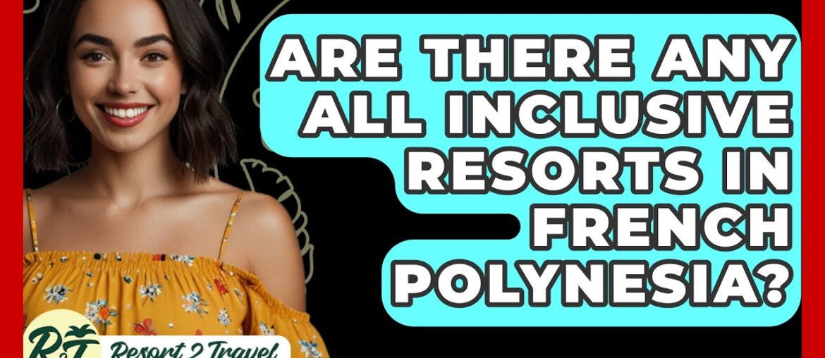 Are There Any All Inclusive Resorts In French Polynesia? – Resort 2 Travel Are There Any All Inclusive Resorts In French Polynesia? - Resort 2 Travel