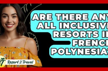 Are There Any All Inclusive Resorts In French Polynesia? - Resort 2 Travel