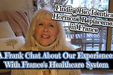 NAVIGATING FRANCE'S HEALTHCARE SYSTEM, DOCTORS, DENTISTS & FINDING BIO-IDENTICAL HORMONES