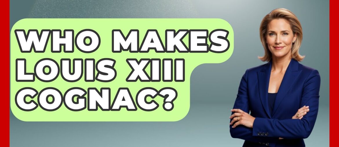 Who Makes Louis XIII Cognac? – France Fact File Who Makes Louis XIII Cognac? - France Fact File