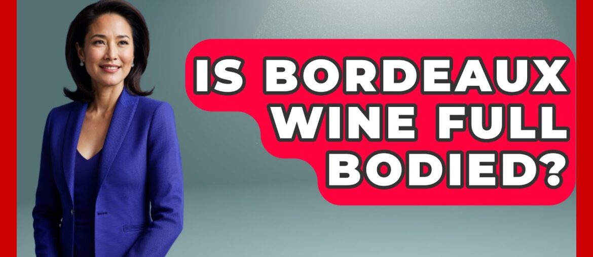 Is Bordeaux Wine Full Bodied? - France Fact File