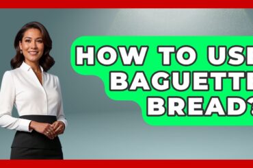 How To Use Baguette Bread? - France Fact File
