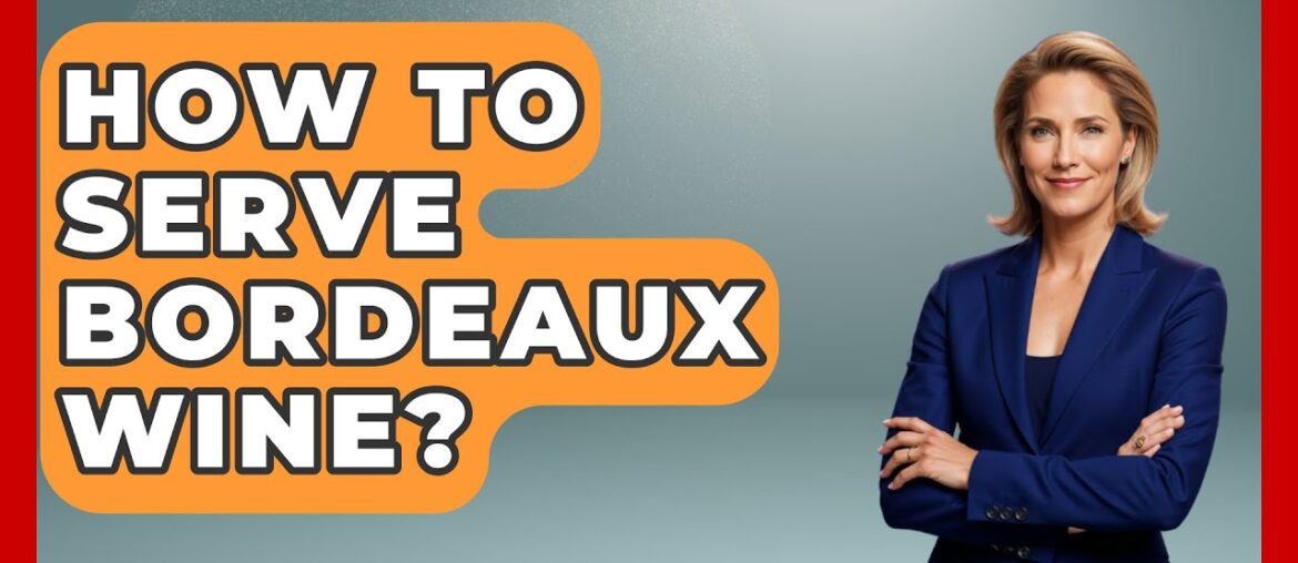 How To Serve Bordeaux Wine? – France Fact File How To Serve Bordeaux Wine? - France Fact File