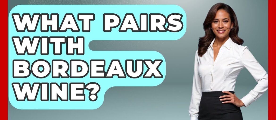 What Pairs With Bordeaux Wine? – France Fact File What Pairs With Bordeaux Wine? - France Fact File