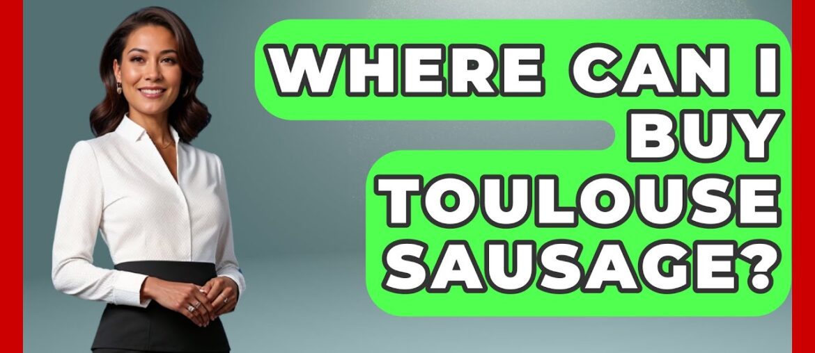 Where Can I Buy Toulouse Sausage? - France Fact File