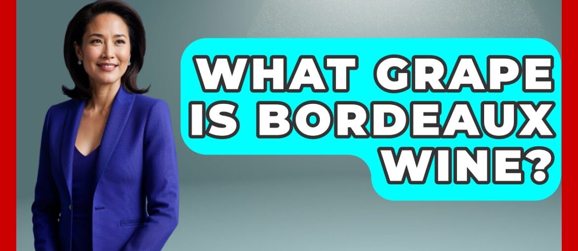 What Grape Is Bordeaux Wine? - France Fact File