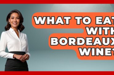 What To Eat With Bordeaux Wine? - France Fact File