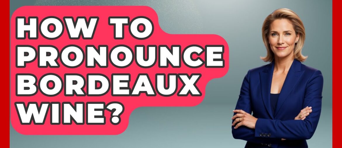 How To Pronounce Bordeaux Wine? – France Fact File How To Pronounce Bordeaux Wine? - France Fact File