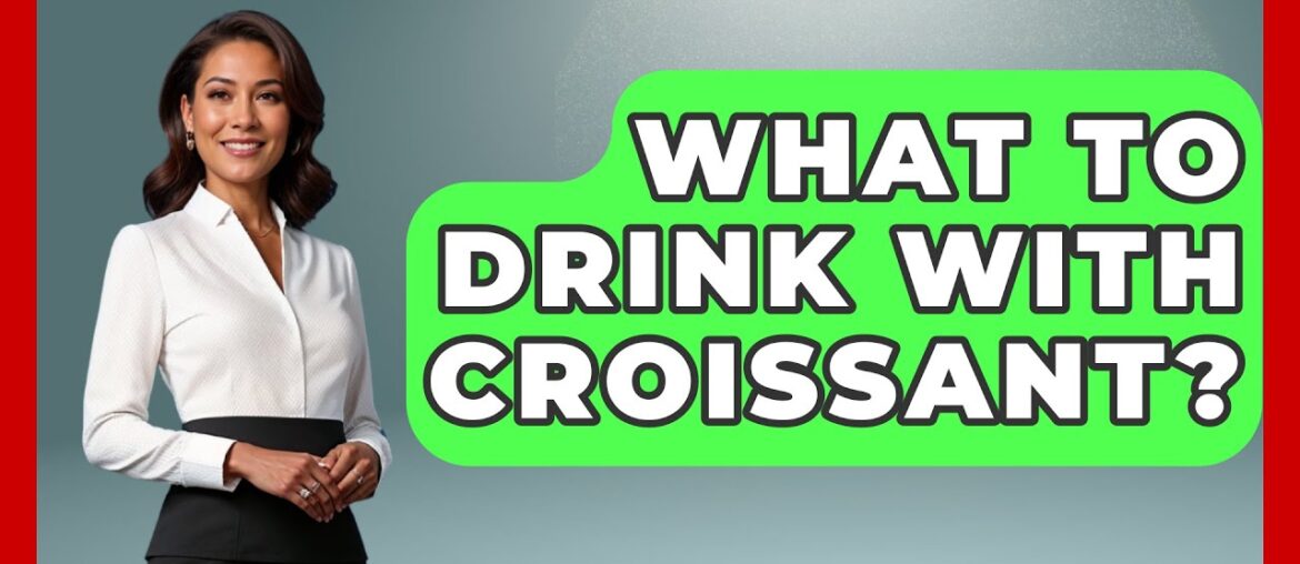 What To Drink With Croissant? - France Fact File