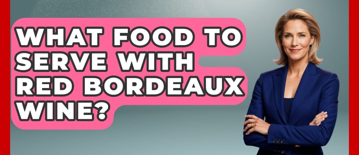 What Food To Serve With Red Bordeaux Wine? - France Fact File