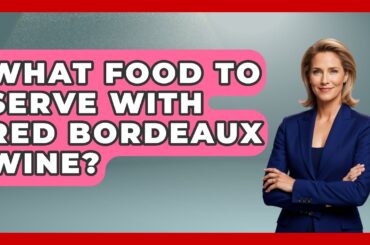 What Food To Serve With Red Bordeaux Wine? - France Fact File