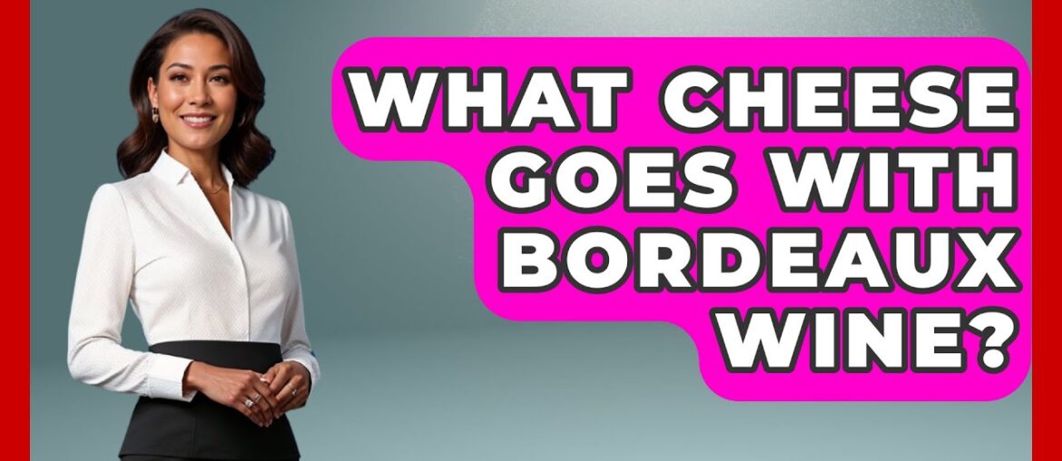 What Cheese Goes With Bordeaux Wine? – France Fact File What Cheese Goes With Bordeaux Wine? - France Fact File