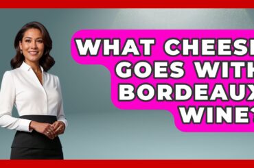 What Cheese Goes With Bordeaux Wine? - France Fact File