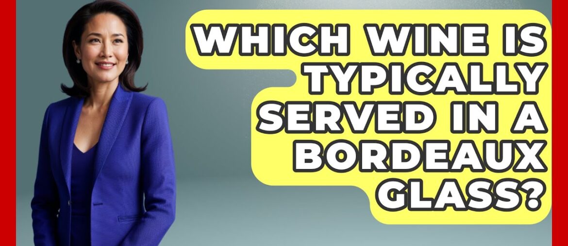 Which Wine Is Typically Served In A Bordeaux Glass? – France Fact File Which Wine Is Typically Served In A Bordeaux Glass? - France Fact File