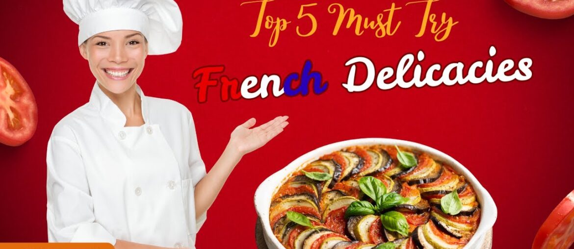 Top 5 Must Try French Delicacies!