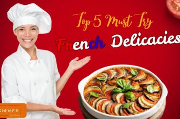 Top 5 Must Try French Delicacies!