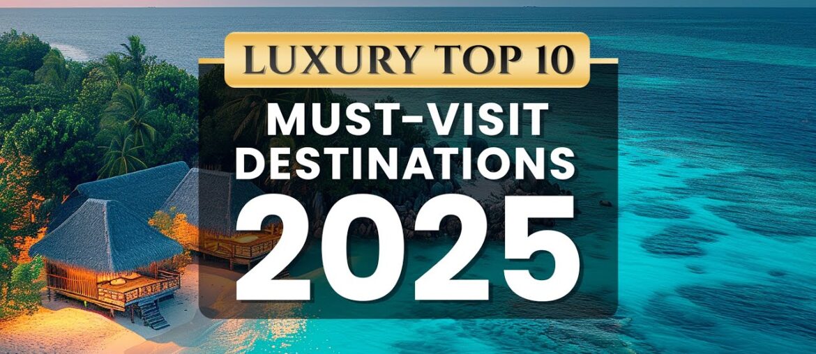 Explore in Luxe: Top 10 Luxury Destinations for 2025 Explore in Luxe: Top 10 Luxury Destinations for 2025