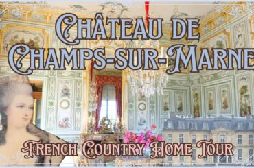 FRENCH COUNTRY HISTORIC HOME TOUR | Paris Inspired Decor Ideas | Chateau de Champs sur Marne France