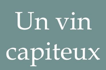 How to Pronounce ''Un vin capiteux'' (A heady wine) Correctly in French
