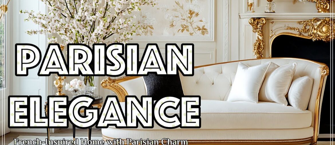 Parisian Elegance: How to Achieve Timeless Decor the Ultimate French-Inspired Home! Parisian Elegance: How to Achieve Timeless Decor the Ultimate French-Inspired Home!