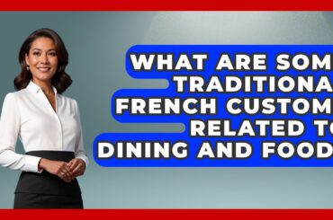 What Are Some Traditional French Customs Related to Dining and Food? - France Fact File