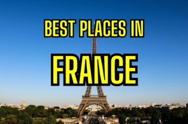 6 Must See Places In France | France Travel Guide