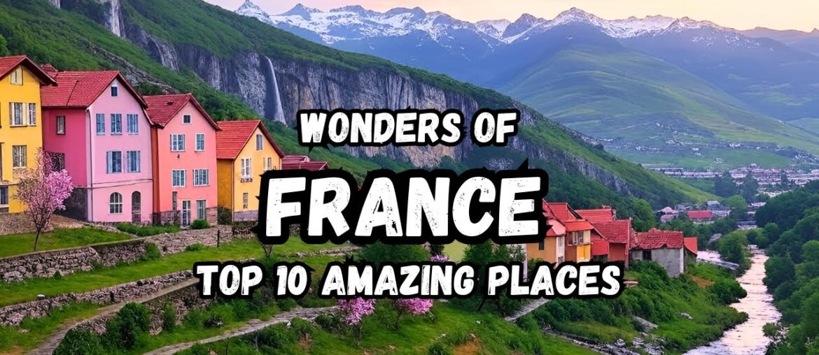 Wonders of France | Top 10 Amazing Places To Visit in France | Travel Video 4K Wonders of France | Top 10 Amazing Places To Visit in France | Travel Video 4K