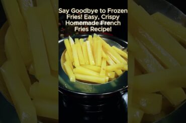 "Say Goodbye to Frozen Fries! Easy, Crispy Homemade French Fries Recipe!"