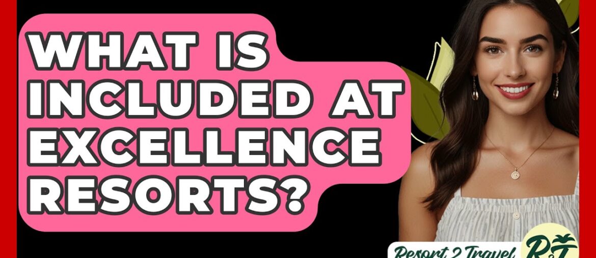 What Is Included At Excellence Resorts? – Resort 2 Travel What Is Included At Excellence Resorts? - Resort 2 Travel