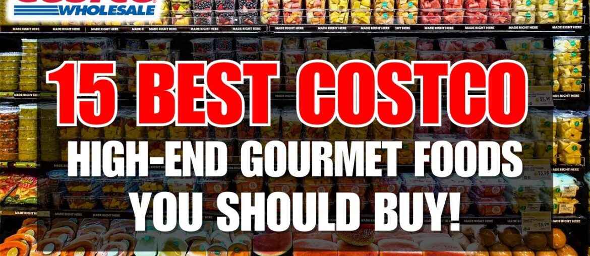 15 Best Costco High-End Gourmet Foods You Should Buy Right Now