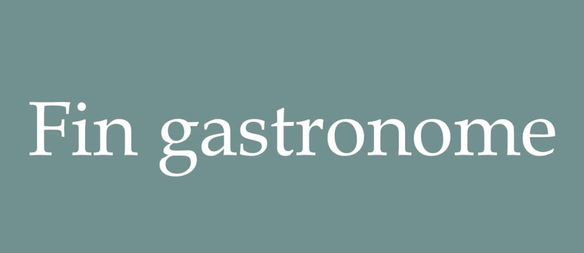 How to Pronounce ''Fin gastronome'' (A fine gourmet) Correctly in French